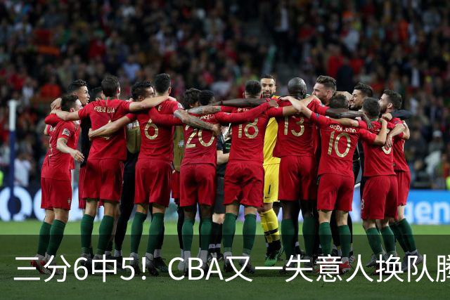 三分6中5！CBA又一失意人换队腾飞 当初未被用好？