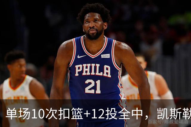 单场10次扣篮+12投全中，凯斯勒喂成奥尼尔，帮中锋圆梦还的看科尔
