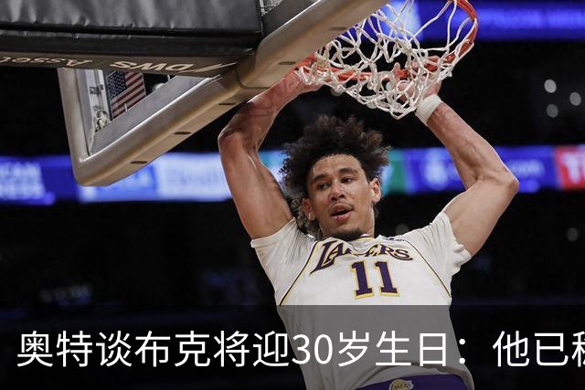 奥特谈布克将迎30岁生日：他已稳入名人堂 将持续进化