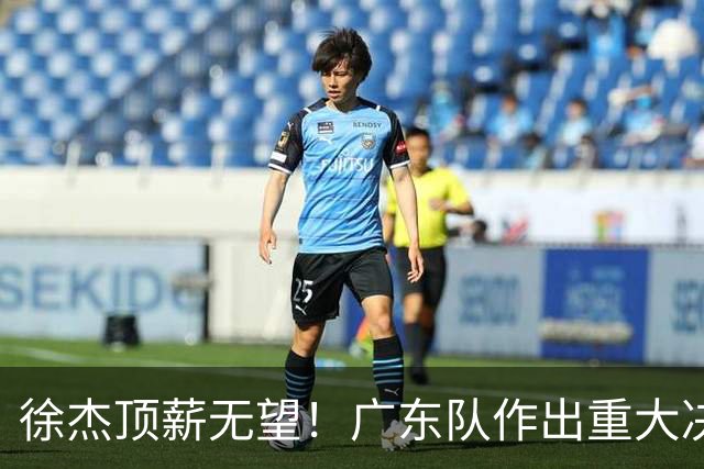 徐杰顶薪无望！广东队作出重大决定，或“1换1”交易林葳？