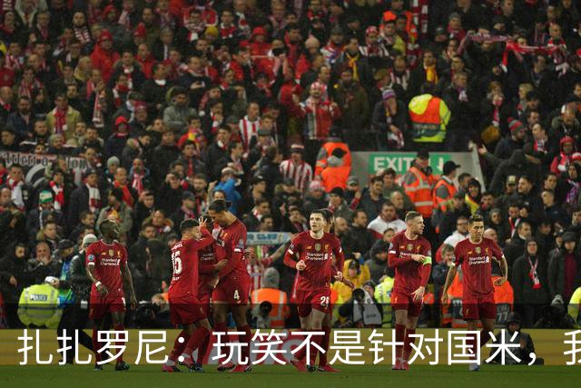 扎扎罗尼：玩笑不是针对国米，我反对毫米级越位