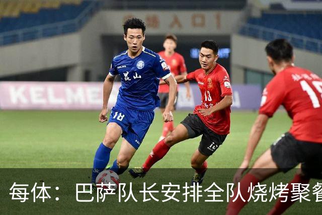 每体：巴萨队长安排全队烧烤聚餐，强化凝聚力