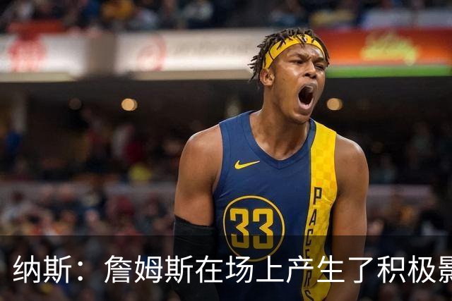 纳斯：詹姆斯在场上产生了积极影响 进攻组织得很出色