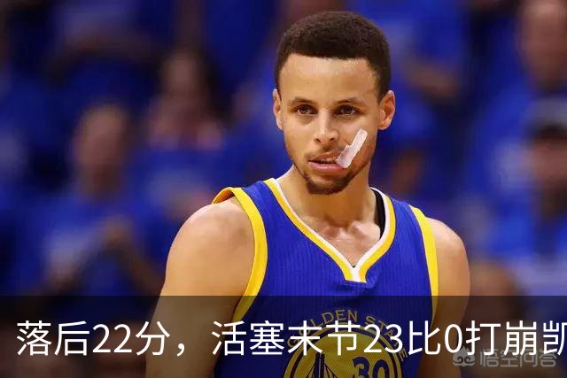落后22分，活塞末节23比0打崩凯尔特人