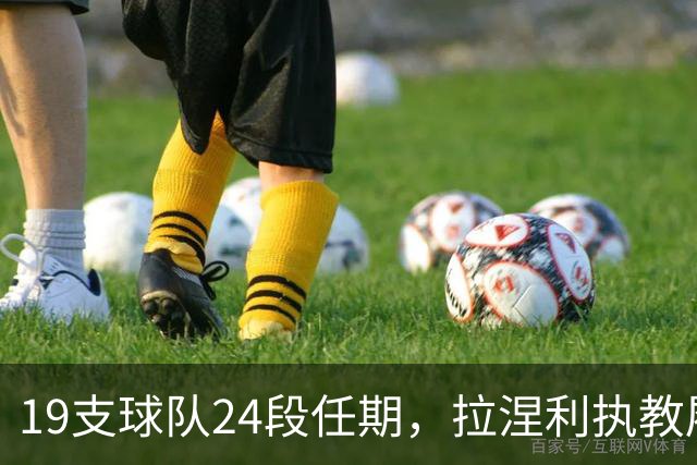 19支球队24段任期，拉涅利执教履历考验球迷记忆