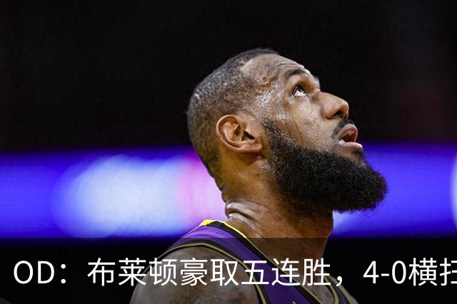 OD：布莱顿豪取五连胜，4-0横扫对手高居英超第三